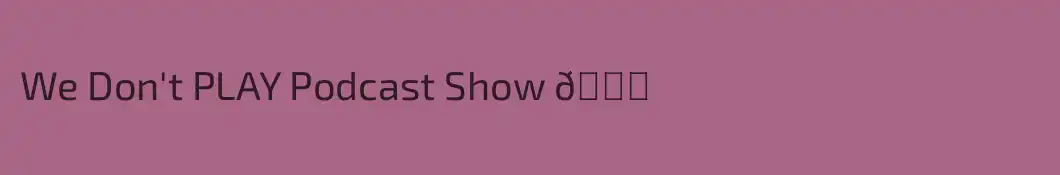We Don't PLAY Podcast Show 🎙️